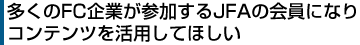 多くのFC企業が参加するJFAの会員になりコンテンツを活用してほしい