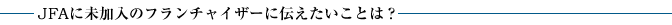 JFAに未加入のフランチャイザーに伝えたいことは？